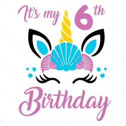Its My 6th Birthday Unicorn Mermaid Svg
