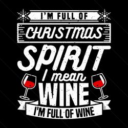 I M Full Of Christmas Spirit I Mean Wine, Christmas Svg, Merry Xmas Svg, Wine Svg