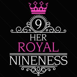 Her Royal Nineness 9Th Birthday Svg, Birthday Svg, For Nine Year Old Girl Svg