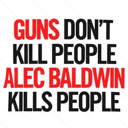 Guns Dont Kill People Svg, Alec Baldwin Kills People Svg, Trending Svg