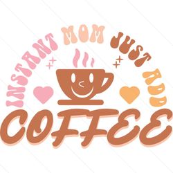 Loving Mom Just Add Hot Coffee SVG