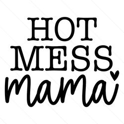 Hot Mess Mama Loving Gift SVG
