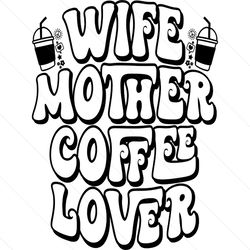 Happy Wife Mother Coffe Lover Life SVG