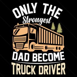 Funny Strongest Dad Truck Driver Sayings SVG