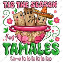 Tis&39 the season for tamales tama la la la la la la png, Mexican Christmas png, Happy New Year png, Christmas vibes png