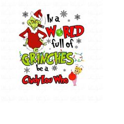 In A World Full of Grinches, Be A Cindy Lou Who, The Grinch Png, Cindy Lou Who Png, Christmas png, Christmas Grinch Png,