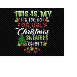 This Is My It&39s Too Hot For Ugly Christmas Sweaters Shirt Png, Ugly Christmas Png, Retro Christmas Png, Xmas Png Subli