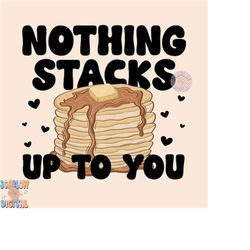 Nothing Stacks Up to You PNG-Valentine&39s Day Sublimation Digital Design Download-pancakes png, funny vday png, valenti