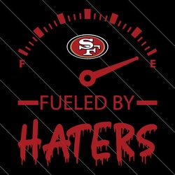 Fueled By Haters San Francisco 49er Svg Digital Download