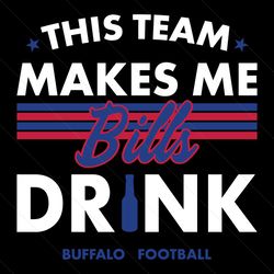 Buffalo Bills This Team Makes Me Drink Svg