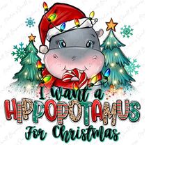 I want a hippopotamus for Christmas png sublimation design download, Merry Christmas png, Happy New Year png, sublimate