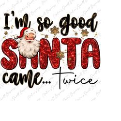 I&39m so good Santa came twice png sublimation design download, Christmas png, Happy New Year png, Santa Claus png, subl