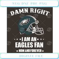 Damn Right I Am A Eagles Fan Now And Forever Svg Sport Svg