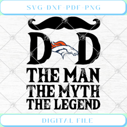 Denver Broncos Dad The Man The Myth The Legend NFL Father's Day SVG PN