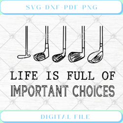 Golf Gift Life Is Full Of Important Choices Funny SVG PNG EPS DXF
