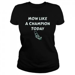 Mow like a Champion today shirt