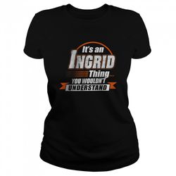 Its an Ingrid thing you wouldnt understand Shirt