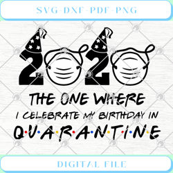 2020 The One Where I Celebrate My Birthday In Quarantine SVG PNG EPS D
