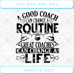 A Good Coach Can Change A Routine Great Coaches Can Change A Life SVG