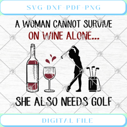 A Woman Cannot Survive On Wine Alone She Also Needs Golf SVG PNG EPS - Andre Shop