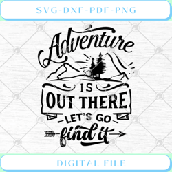 Adventure Is Out There Let's Go Find It SVG PNG EPS DXF