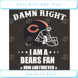 Damn Right I Am A Bears Fan Now And Forever Svg Sport Svg
