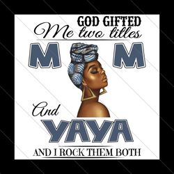 God Gifted Me Two Titles Mom And Yaya Png, Mothers Day Png, Mom Png, Mother Png, Yaya Png, Mom Yaya Png, Black Mom Png,