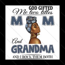 God Gifted Me Two Titles Mom And Grandma Png, Mothers Day Png, Mom Png, Grandma Png, Mom Grandma Png, Black Mom Png, Afr
