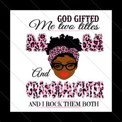 God Gifted Me Two Titles Mom And Granddaughter Svg, Mothers Day Svg, Mom Svg, Granddaughter Svg, Mom Granddaughter, Leop