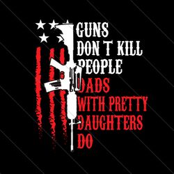 Guns Dont Kill People Dads With Pretty Daughters Do Svg, Fathers Day Svg, Father Svg, Pretty Daughter Svg, Dad And Daugh