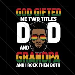 God Gifted Me Two Titles Dad And Grandpa Svg, Fathers Day Svg, Dad Svg, Grandpa Svg, Dad Grandpa Svg,