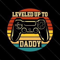 Leveled Up To Daddy Svg