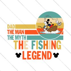 Dad The Man The Myth The Fishing Legend Svg, Father's Day Svg, Best Day Ever, Vacay Mode Svg, Magical Kingdom Svg, Famil