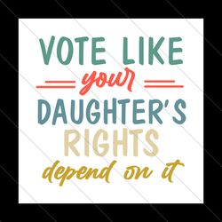 Vote Like Your Daughters Rights Depend On It Shirt, Daughter Mom Gift, Dad Daughter Shirt, Vintage Feminist Shirt, Women