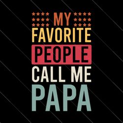 My Favorite People Call Me Papa Svg, Fathers Day Gift, Daddy, Fatherhood, Dad Life Gift Idea, Svg, Png Files For Cricut