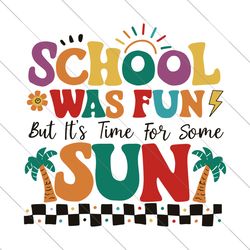 Teacher Summer Break SVG, School Was Fun But It's Time For Some Sun, Teacher Gifts Shirt, Last Day of School Svg, Cut Fi
