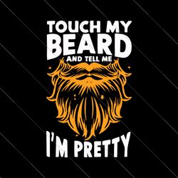 Touch My Beard and Tell Me Im Pretty Svg, Beard Dad Svg, Dads With Beards Svg, Funny Dad Svg, Fathers Day Svg, Dad Life