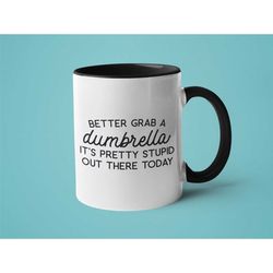 Sarcastic Mug, Funny Mug, Mugs with Sayings, Rude Gift, Better Grab a Dumbrella it's Pretty Stupid Out There Today