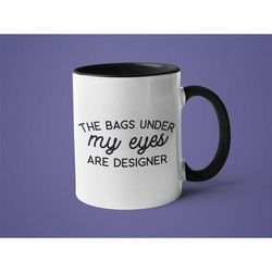 Sarcastic Mug, Funny Mug, Mom Mug, Mugs for Women, The Bags Under My Eyes are Designer