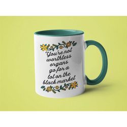 Rude Mug, Funny Coffee Mug, Mugs with Sayings, Rude Gift, You're not Worthless Organs go for a lot on the Black Market