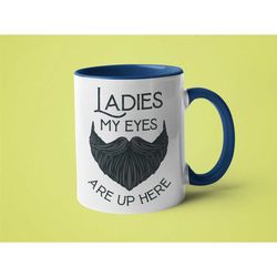 Funny Mugs for Men, Beard Gift, Gift for Boyfriend, Ladies my Eyes are up Here