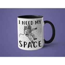 Funny Space Mug, Space Lover Gift, I Need My Space