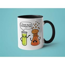 Chemistry Mug, Chemistry Teacher Gift, I Think You're Overreacting