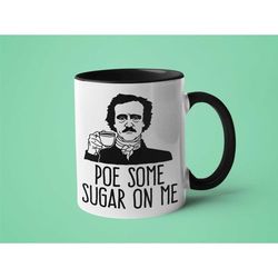 Poe Mug, Edgar Allan Poe, Literature, Funny Teacher Gift, Poe Some Sugar On Me