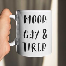 Mood: Gay and Tired, Pride Mug, Equality Mug, LGBTQ Mug, LGBT Pride, Rainbow Mug, Gay Pride Lesbian Pride Mug Bisexual P