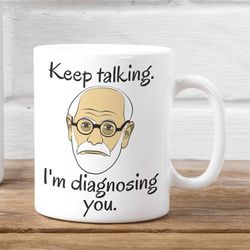 Freud Mug, psychiatry mug, psychology mugs, keep talking I'm diagnosing you, therapist mug, therapy gifts, psychiatrist