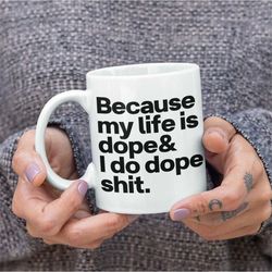 Because My Life Is Dope And I Do Dope Shit - Kanye West Quote Mug