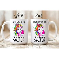 Funny Personalized Unicorn Mug 'Don't Make Me Flip My Bitch Switch'