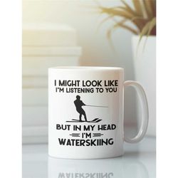 Waterskiing Mug, Funny Water-Skier Gifts, Waterski Coffee Cup, I Might Look Like I'm Listening to You but In My Head I'm
