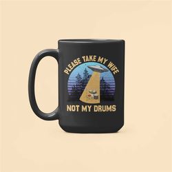 Funny Drummer Gifts, Drum Mug, Please Take My Wife Not My Drums, UFO Coffee Cup, Alien Abduction Mug, Drumming Gifts, Dr